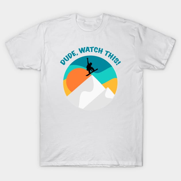 Dude Watch This | Funny Snowboarding Saying | Winter Sports | Retro Vintage | Cool Snowboarder Gift T-Shirt by mschubbybunny